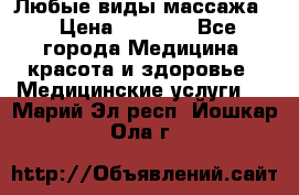 Любые виды массажа. › Цена ­ 1 000 - Все города Медицина, красота и здоровье » Медицинские услуги   . Марий Эл респ.,Йошкар-Ола г.